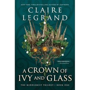 A Crown of Ivy and Glass -- Claire Legrand